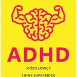 ADHD. Mózg łowcy i inne supermoce
