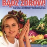 Bądź zdrów! Naturalne metody samoleczenia