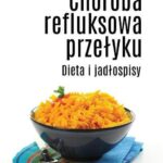 Choroba refluksowa przełyku. Dieta i jadłospisy