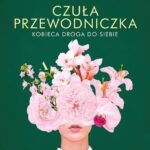 Czuła przewodniczka. Kobieca droga do siebie