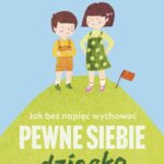Jak bez napięć wychować pewne siebie dziecko