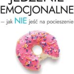 Jedzenie emocjonalne – jak NIE jeść na pocieszenie