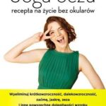 Joga oczu recepta na życie bez okularów wyeliminuj krótkowzroczność dalekowzroczność zaćmę jaskrę zeza i inne powszechne dolegliwości wzroku