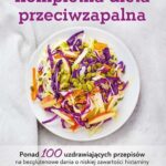 Kompletna dieta przeciwzapalna. Ponad 100 uzdrawiających przepisów na bezglutenowe dania o niskiej zawartości histaminy – pomocne przy dolegliwościach