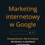 Marketing internetowy w Google. Pozycjonowanie, Ads & Analytics dla biznesu, e-commerce, marketerów