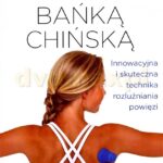 Masaż bańką chińską. Innowacyjna i skuteczna technika rozluźniania powięzi