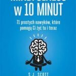 Mindfulness w 10 minut. 71 prostych nawyków, które pomogą Ci żyć tu i teraz