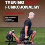 NOWOCZESNY TRENING FUNKCJONALNY TRENUJ EFEKTYWNIEJ I ZMNIEJSZ RYZYKO KONTUZJI
