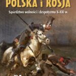 Polska i Rosja. Sąsiedztwo wolności i despotyzmu X-XXI w.