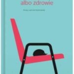 Siedzenie Albo Zdrowie. Porady Z Gabinetu Fizjoterapeuty – S. Król