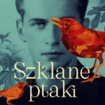 Szklane ptaki. Opowieść o miłościach Krzysztofa Kamila Baczyńskiego