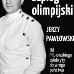 Szpieg olimpijski. Jerzy Pawłowski; od PRL-owskiego celebryty do wroga państwa nr 1