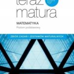 Teraz matura. Matematyka. Zbiór zadań i zestawów maturalnych. Poziom podstawowy