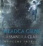 WŁADCA CIENI Mroczne intrygi Cassandra Clare