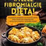 Wylecz fibromialgię dietą! 75 prostych przepisów na smaczne dania, które skutecznie złagodzą ból, usuną stany zapalne i dodadzą energii